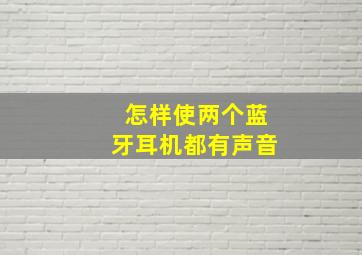 怎样使两个蓝牙耳机都有声音