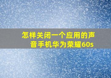 怎样关闭一个应用的声音手机华为荣耀60s