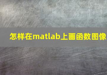 怎样在matlab上画函数图像