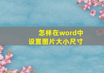 怎样在word中设置图片大小尺寸