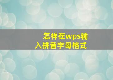 怎样在wps输入拼音字母格式