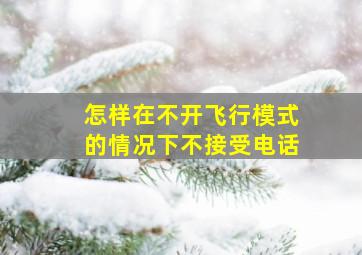 怎样在不开飞行模式的情况下不接受电话