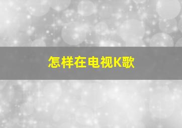 怎样在电视K歌