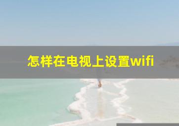 怎样在电视上设置wifi