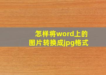 怎样将word上的图片转换成jpg格式