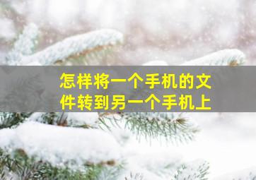 怎样将一个手机的文件转到另一个手机上