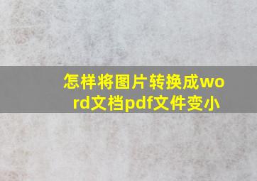 怎样将图片转换成word文档pdf文件变小