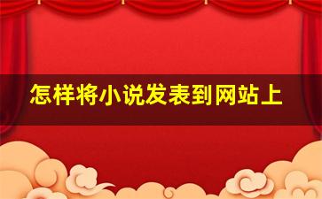 怎样将小说发表到网站上