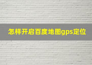 怎样开启百度地图gps定位