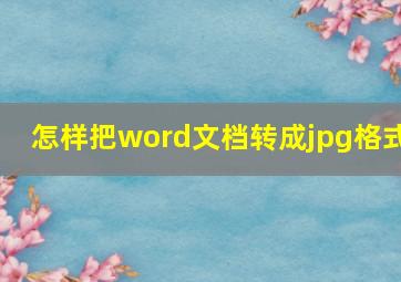 怎样把word文档转成jpg格式