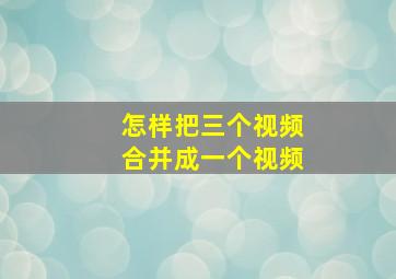 怎样把三个视频合并成一个视频