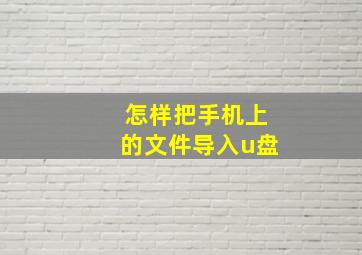 怎样把手机上的文件导入u盘