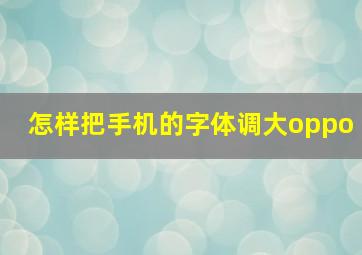 怎样把手机的字体调大oppo