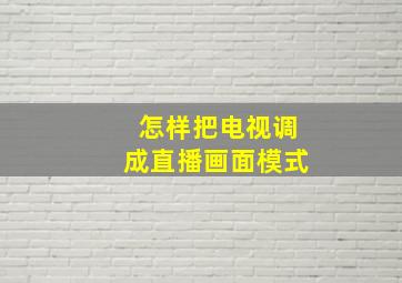 怎样把电视调成直播画面模式