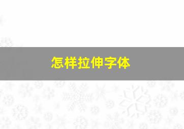 怎样拉伸字体