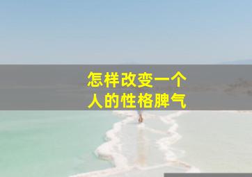 怎样改变一个人的性格脾气