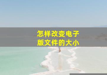 怎样改变电子版文件的大小