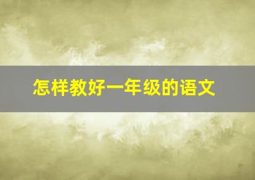 怎样教好一年级的语文