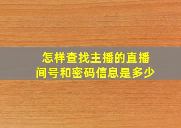 怎样查找主播的直播间号和密码信息是多少