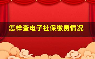 怎样查电子社保缴费情况