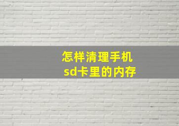 怎样清理手机sd卡里的内存