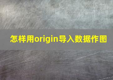 怎样用origin导入数据作图