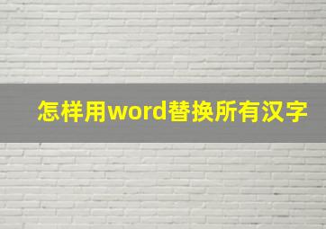 怎样用word替换所有汉字