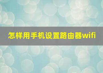 怎样用手机设置路由器wifi