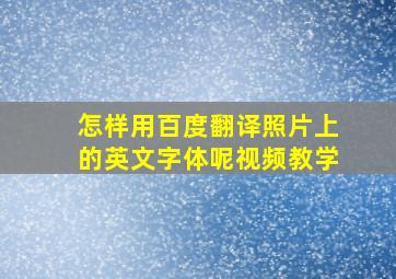 怎样用百度翻译照片上的英文字体呢视频教学