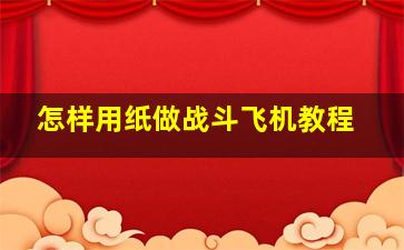 怎样用纸做战斗飞机教程