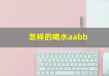 怎样的喝水aabb