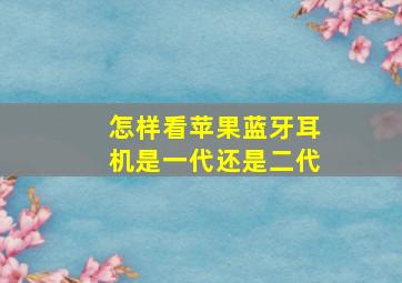 怎样看苹果蓝牙耳机是一代还是二代