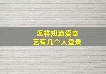 怎样知道爱奇艺有几个人登录