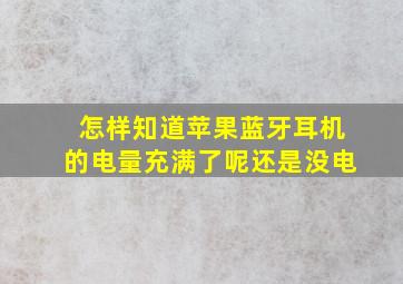 怎样知道苹果蓝牙耳机的电量充满了呢还是没电