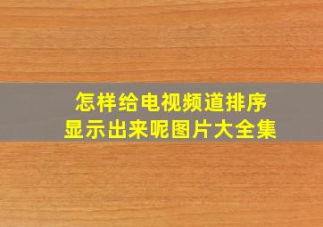 怎样给电视频道排序显示出来呢图片大全集