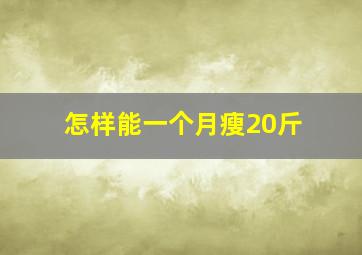 怎样能一个月瘦20斤