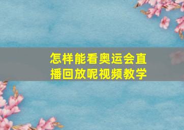 怎样能看奥运会直播回放呢视频教学