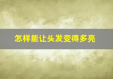 怎样能让头发变得多亮