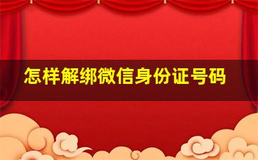 怎样解绑微信身份证号码