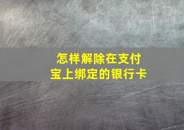 怎样解除在支付宝上绑定的银行卡