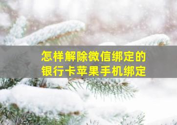 怎样解除微信绑定的银行卡苹果手机绑定