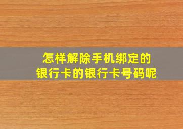 怎样解除手机绑定的银行卡的银行卡号码呢