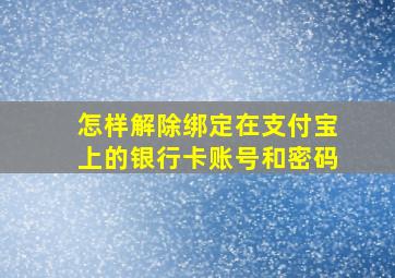 怎样解除绑定在支付宝上的银行卡账号和密码