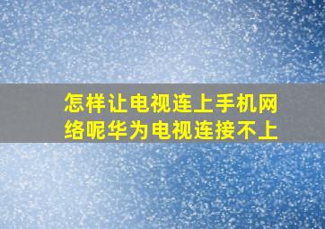 怎样让电视连上手机网络呢华为电视连接不上