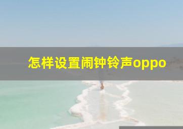 怎样设置闹钟铃声oppo