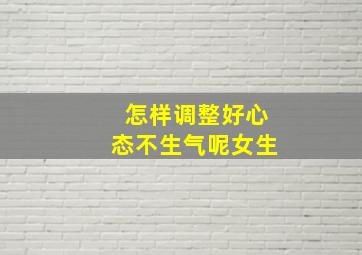 怎样调整好心态不生气呢女生