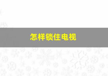 怎样锁住电视