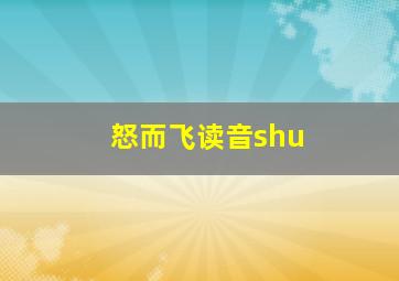 怒而飞读音shu