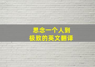 思念一个人到极致的英文翻译