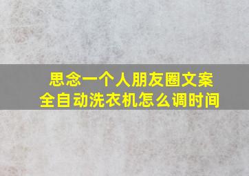 思念一个人朋友圈文案全自动洗衣机怎么调时间